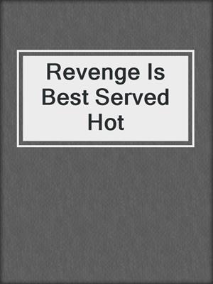 cover image of Revenge Is Best Served Hot
