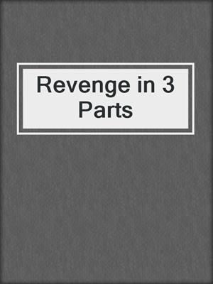 cover image of Revenge in 3 Parts