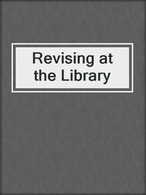 cover image of Revising at the Library