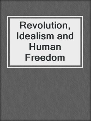 Revolution, Idealism and Human Freedom