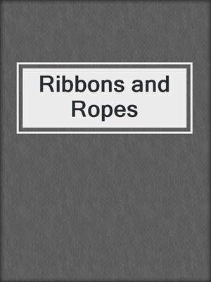 cover image of Ribbons and Ropes