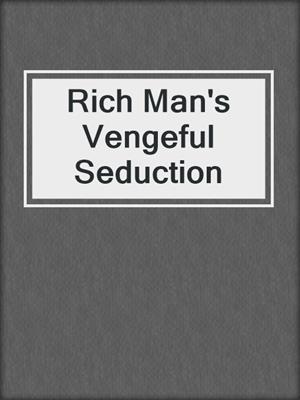 cover image of Rich Man's Vengeful Seduction