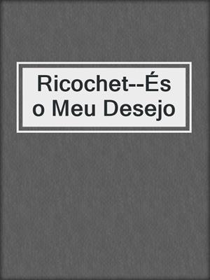 cover image of Ricochet--És o Meu Desejo
