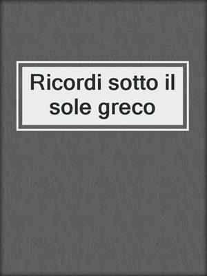 cover image of Ricordi sotto il sole greco