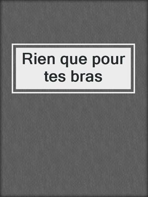Rien que pour tes bras