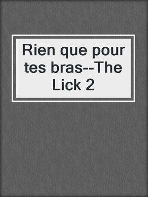 cover image of Rien que pour tes bras--The Lick 2