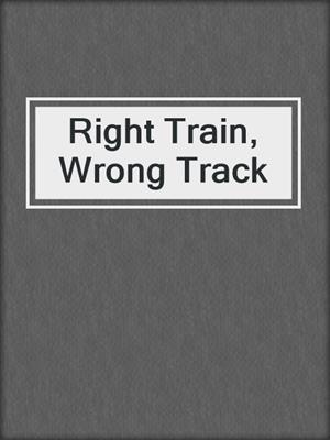 cover image of Right Train, Wrong Track