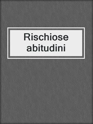 cover image of Rischiose abitudini