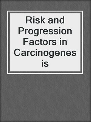 Risk and Progression Factors in Carcinogenesis