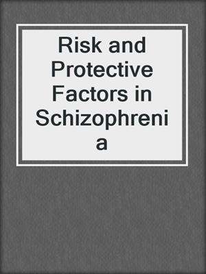 Risk and Protective Factors in Schizophrenia