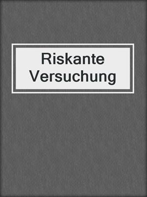 cover image of Riskante Versuchung