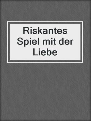 cover image of Riskantes Spiel mit der Liebe