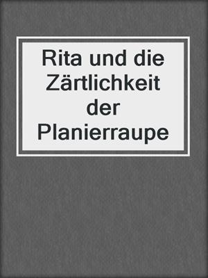 cover image of Rita und die Zärtlichkeit der Planierraupe