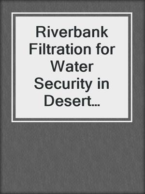 Riverbank Filtration for Water Security in Desert Countries