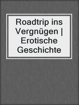 cover image of Roadtrip ins Vergnügen | Erotische Geschichte
