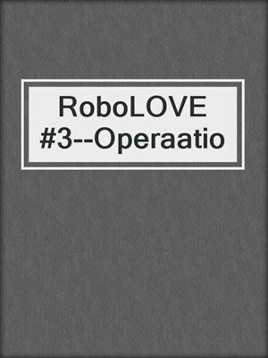 cover image of RoboLOVE #3--Operaatio
