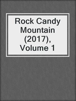 cover image of Rock Candy Mountain (2017), Volume 1