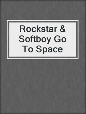 cover image of Rockstar & Softboy Go To Space