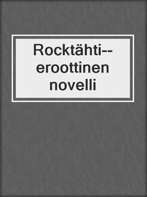 cover image of Rocktähti--eroottinen novelli