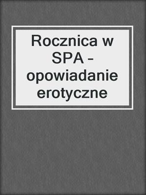 cover image of Rocznica w SPA – opowiadanie erotyczne
