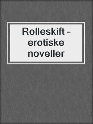 cover image of Rolleskift – erotiske noveller
