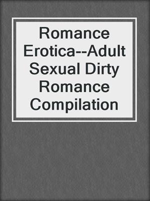 cover image of Romance Erotica--Adult Sexual Dirty Romance Compilation