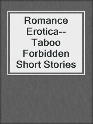cover image of Romance Erotica--Taboo Forbidden Short Stories
