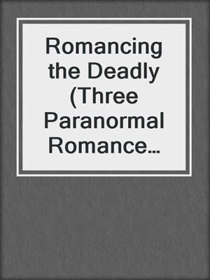 cover image of Romancing the Deadly (Three Paranormal Romance Stories)