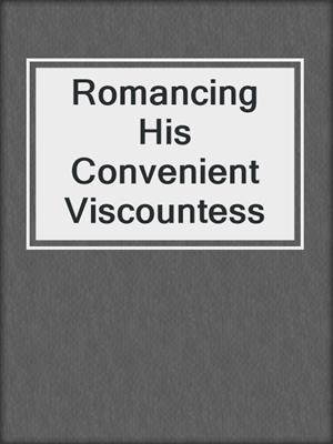 cover image of Romancing His Convenient Viscountess