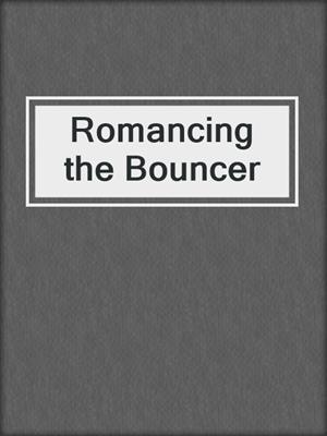 cover image of Romancing the Bouncer