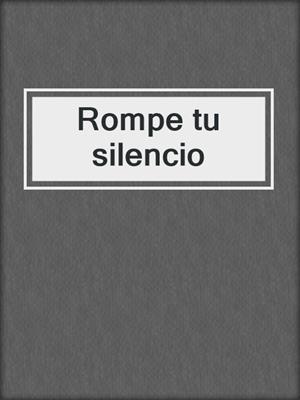 cover image of Rompe tu silencio