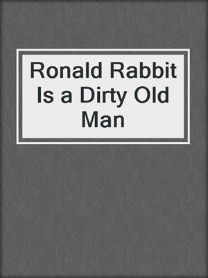 cover image of Ronald Rabbit Is a Dirty Old Man