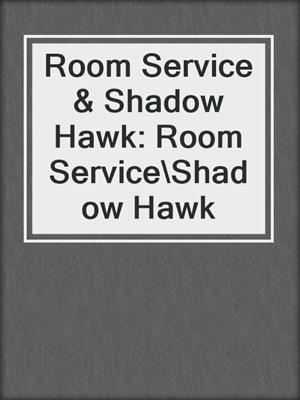 cover image of Room Service & Shadow Hawk: Room Service\Shadow Hawk
