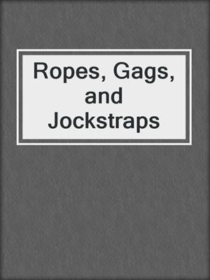 cover image of Ropes, Gags, and Jockstraps