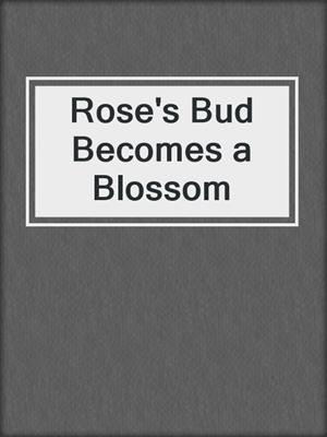 cover image of Rose's Bud Becomes a Blossom