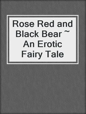 cover image of Rose Red and Black Bear ~ An Erotic Fairy Tale 