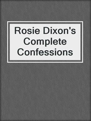 cover image of Rosie Dixon's Complete Confessions