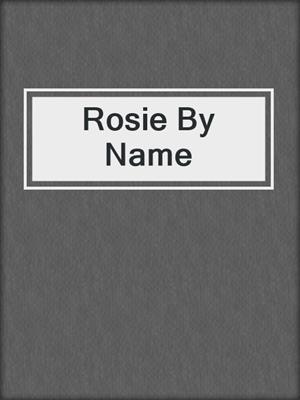 cover image of Rosie By Name