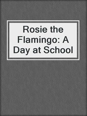 Rosie the Flamingo: A Day at School