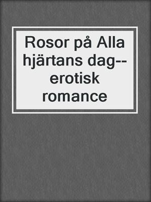 cover image of Rosor på Alla hjärtans dag--erotisk romance