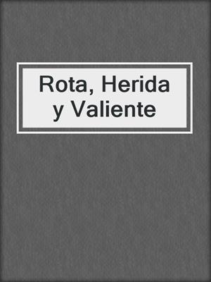 cover image of Rota, Herida y Valiente