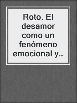 cover image of Roto. El desamor como un fenómeno emocional y biológico
