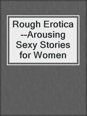 cover image of Rough Erotica--Arousing Sexy Stories for Women