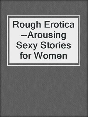 cover image of Rough Erotica--Arousing Sexy Stories for Women