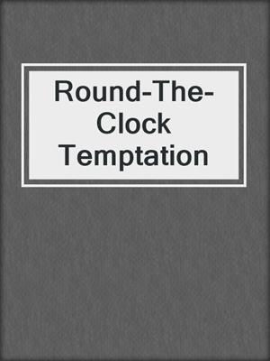 cover image of Round-The-Clock Temptation