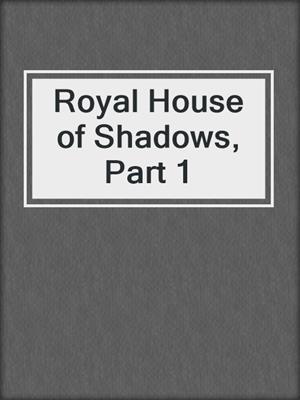 cover image of Royal House of Shadows, Part 1