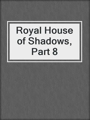 cover image of Royal House of Shadows, Part 8