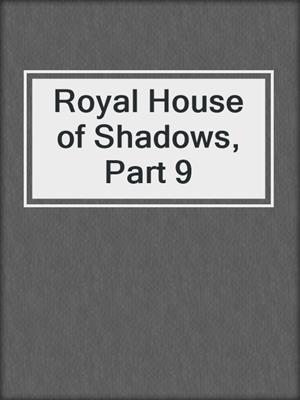 cover image of Royal House of Shadows, Part 9