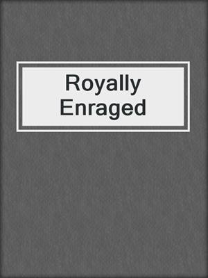 cover image of Royally Enraged