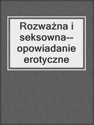 cover image of Rozważna i seksowna--opowiadanie erotyczne